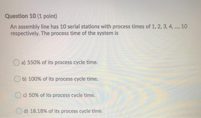 Question 10 (1 point) An assembly line has 10