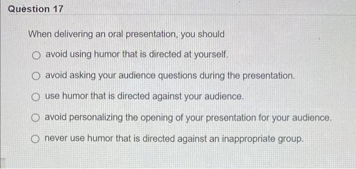 Question 17 When delivering an oral presentation,