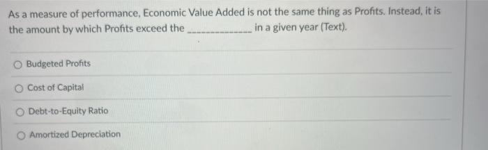 As a measure of performance, Economic Value Added