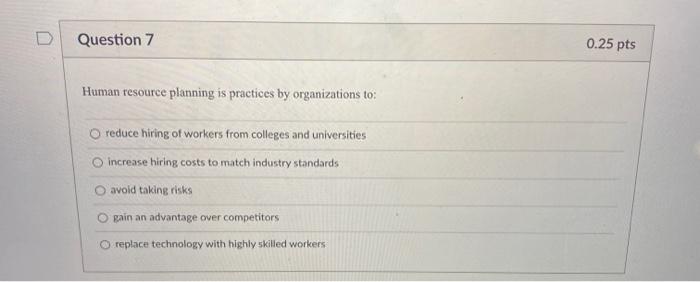 D Question 7 0.25 pts Human resource planning is