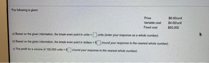 The following is given: Price Variable cost Fixed