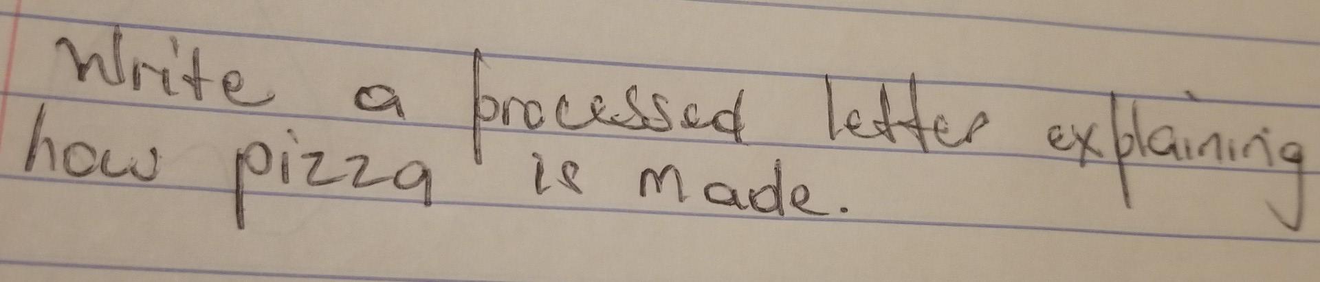 help please......... Write how pizza , processed