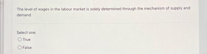 The level of wages in the labour market is solely