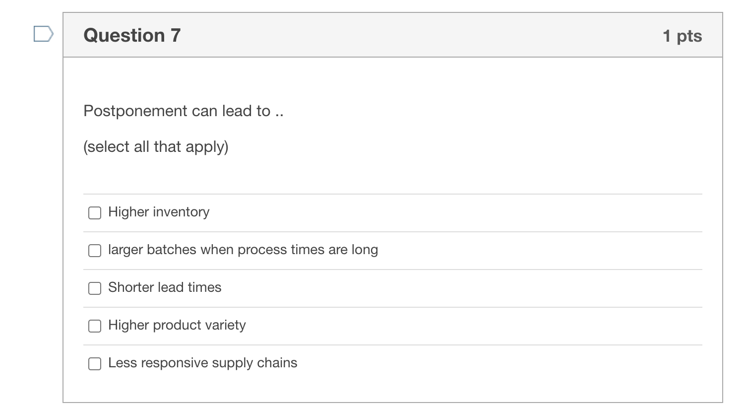 Help Question 7 1 pts Postponement can lead to ..