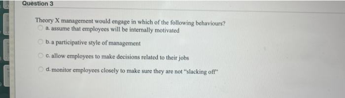 Question 3 Theory X management would engage in