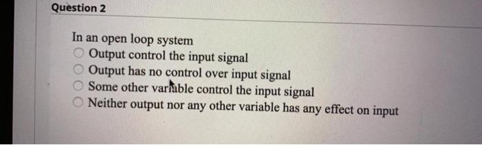explain please ? Question 2 In an open loop