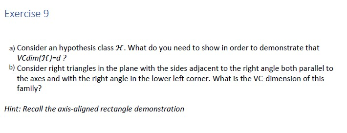 Exercise 9 a) Consider an hypothesis class H.