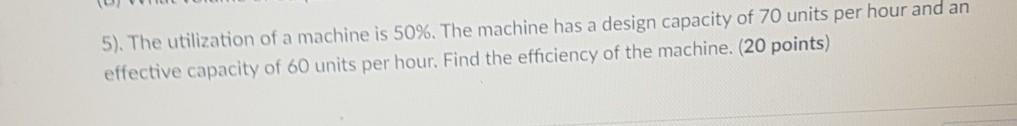 5). The utilization of a machine is 50%. The