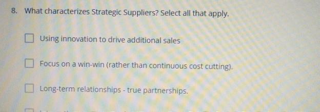 8. What characterizes Strategic Suppliers? Select