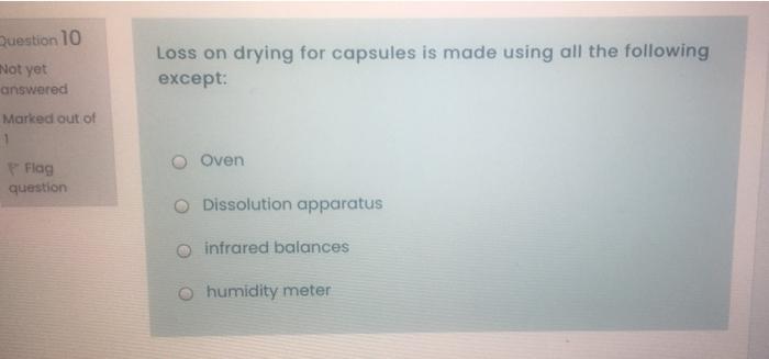Question 10 Loss on drying for capsules is made