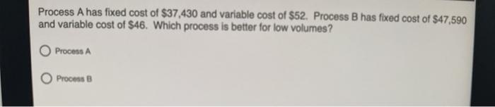 Process A has fixed cost of $37,430 and variable