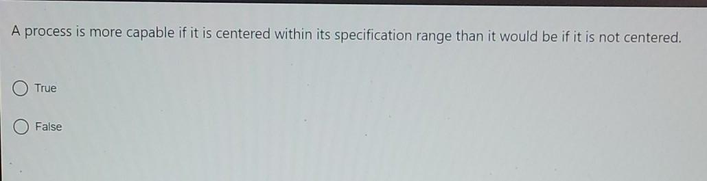 A process is more capable if it is centered