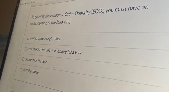 To quantify the Economic Order Quantity (EOQ),