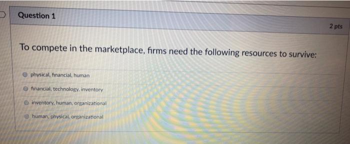 Question 1 2 pts To compete in the marketplace,