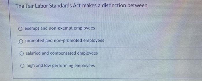 The Fair Labor Standards Act makes a distinction
