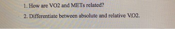 1. How are VO2 and METs related? 2. Differentiate