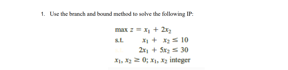1. Use the branch and bound method to solve the