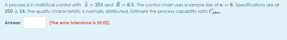 A process is in statistical control with = 251
