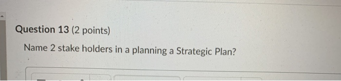 Question 13 (2 points) Name 2 stake holders in a