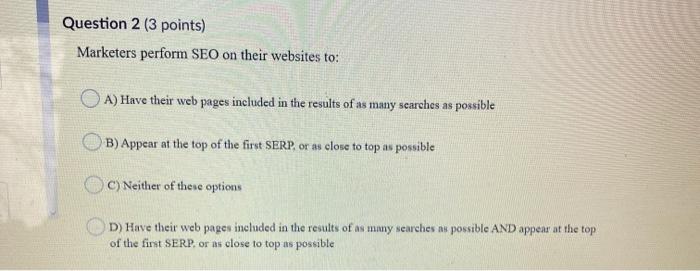 Question 2 (3 points) Marketers perform SEO on