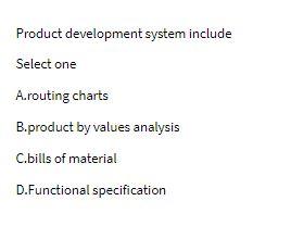 Product development system include Select one
