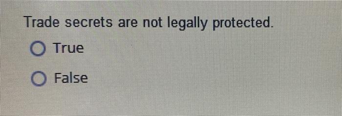 Trade secrets are not legally protected. O True