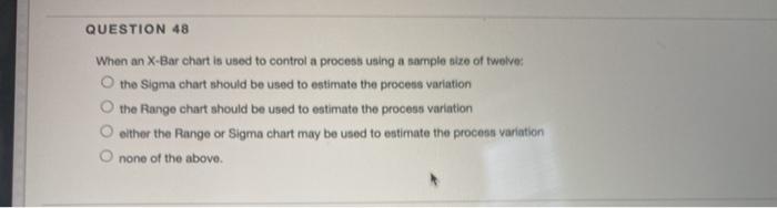 QUESTION 48 When an X-Bar chart is used to