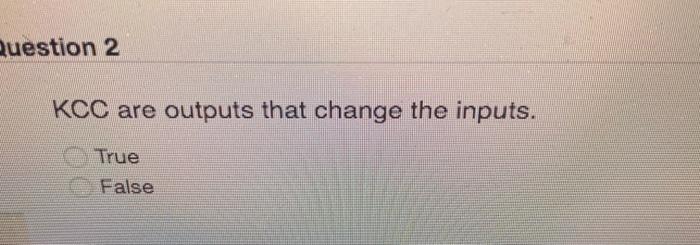 Question 2 KCC are outputs that change the