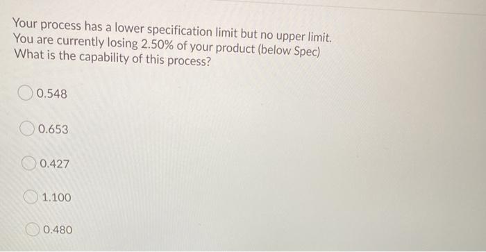 Your process has a lower specification limit but