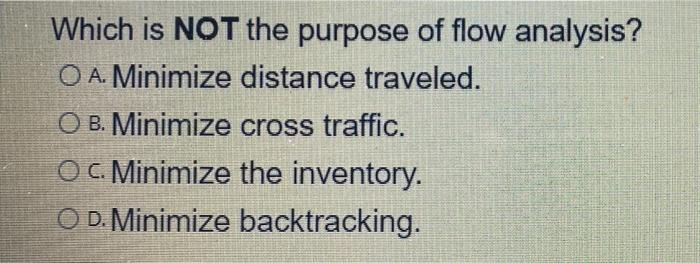 Which is NOT the purpose of flow analysis? A.