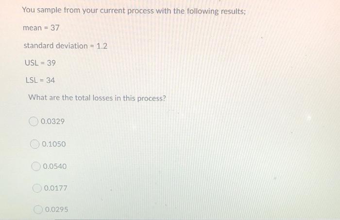 You sample from your current process with the
