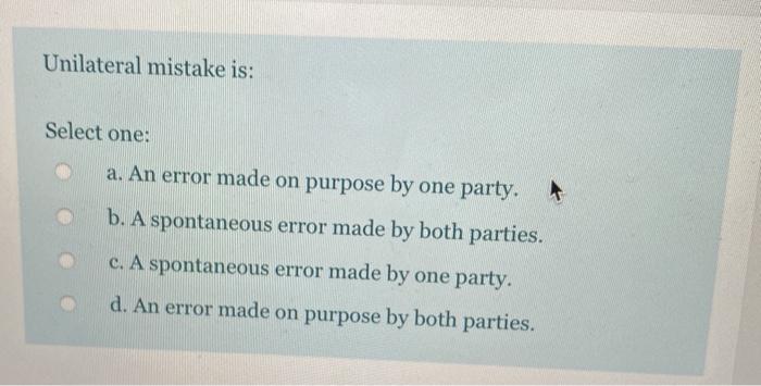 Unilateral mistake is: Select one: a. An error