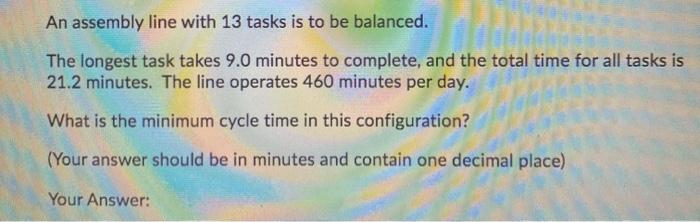 An assembly line with 13 tasks is to be balanced.