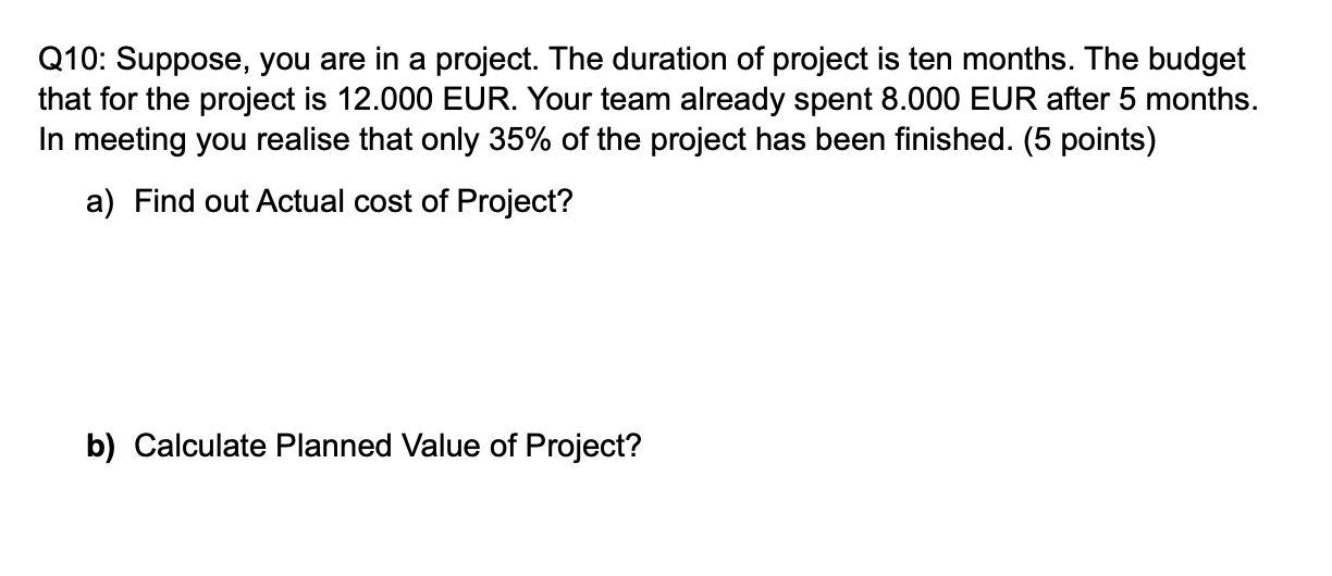 Q10: Suppose, you are in a project. The duration