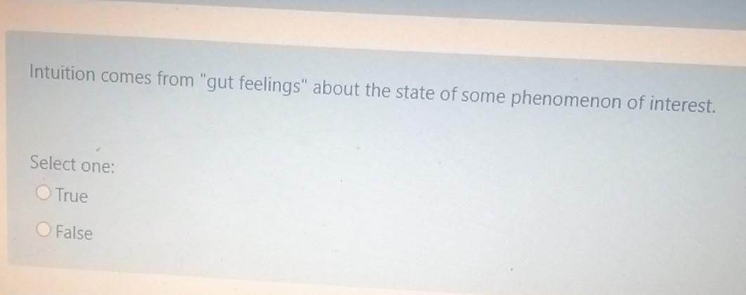 Intuition comes from "gut feelings" about the