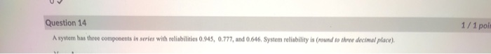 Question 14 1/1 poir A system has three