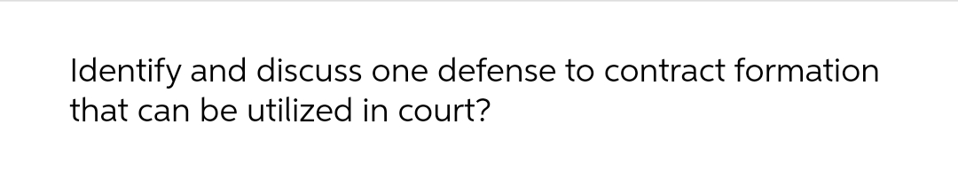 Identify and discuss one defense to contract