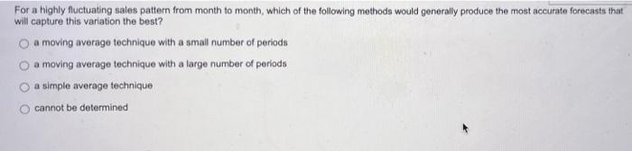 For a highly fluctuating sales pattern from month