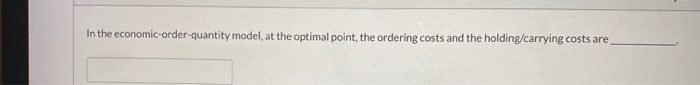 In the economic order quantity model, at the