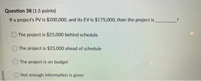 Question 38 (1.5 points) If a project's PV is