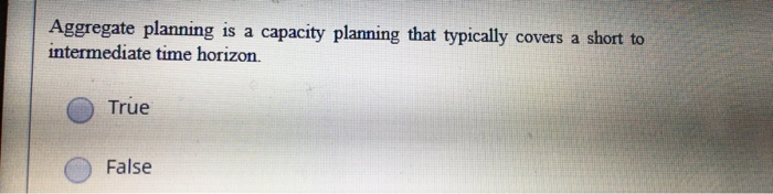 Aggregate planning is a capacity planning that