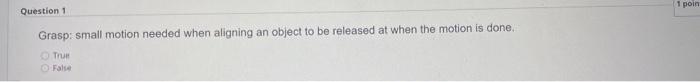 poin Question 1 Grasp: small motion needed when