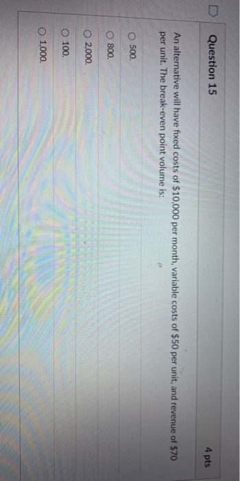 Question 15 4 pts An alternative will have fixed