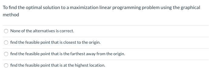 To find the optimal solution to a maximization
