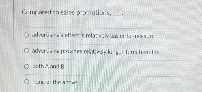 Compared to sales promotions, * O advertising's