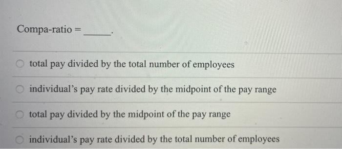 Compa-ratio = total pay divided by the total