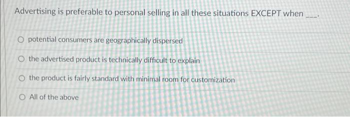 Advertising is preferable to personal selling in