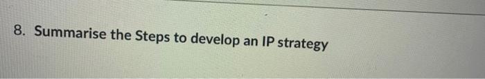 8. Summarise the Steps to develop an IP strategy