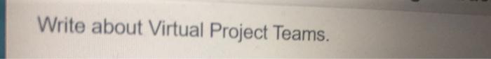 Write about Virtual Project Teams