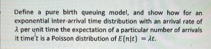 Define a pure birth queuing model, and show how